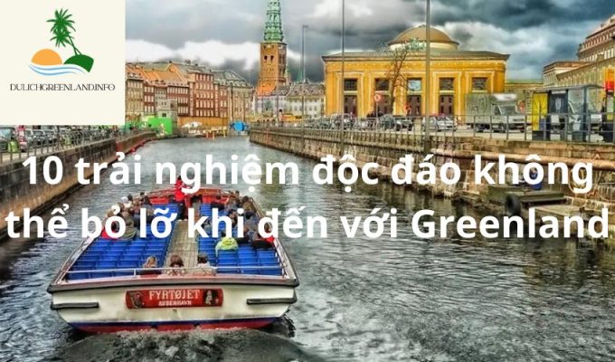 10 trải nghiệm độc đáo không thể bỏ lỡ khi đến với Greenland