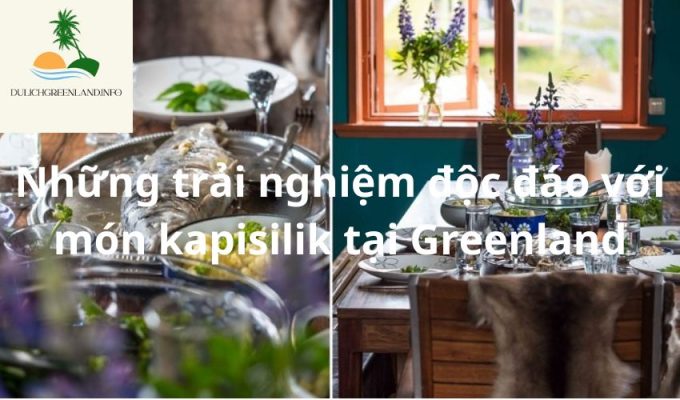 Những trải nghiệm độc đáo với món kapisilik tại Greenland