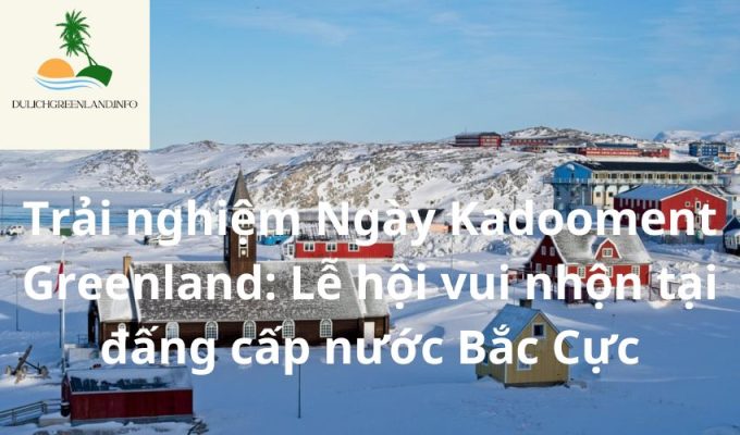 Trải nghiệm Ngày Kadooment Greenland: Lễ hội vui nhộn tại đấng cấp nước Bắc Cực