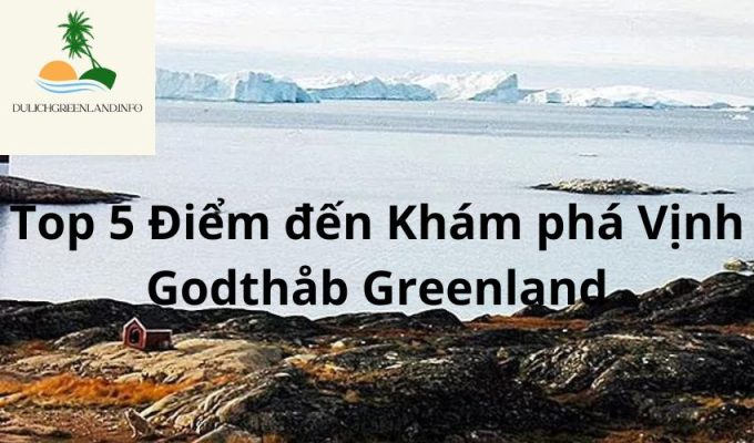 Top 5 Điểm đến Khám phá Vịnh Godthåb Greenland