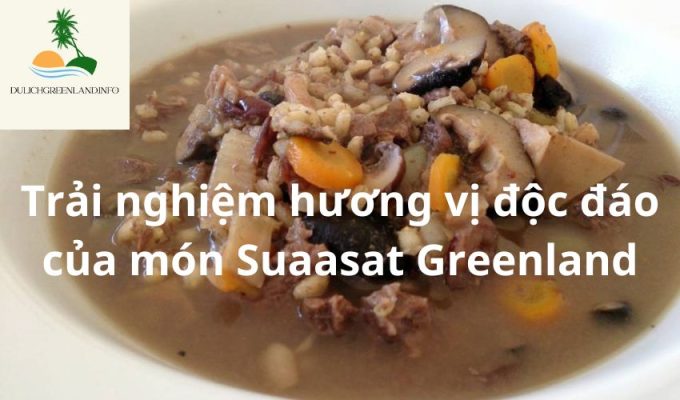 Trải nghiệm hương vị độc đáo của món Suaasat Greenland